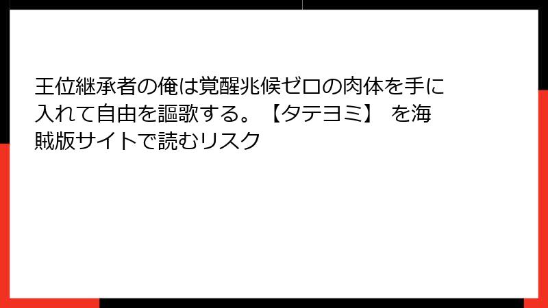 王位継承者の俺は覚醒兆候ゼロの肉体を手に入れて自由を謳歌する。【タテヨミ】 を海賊版サイトで読むリスク