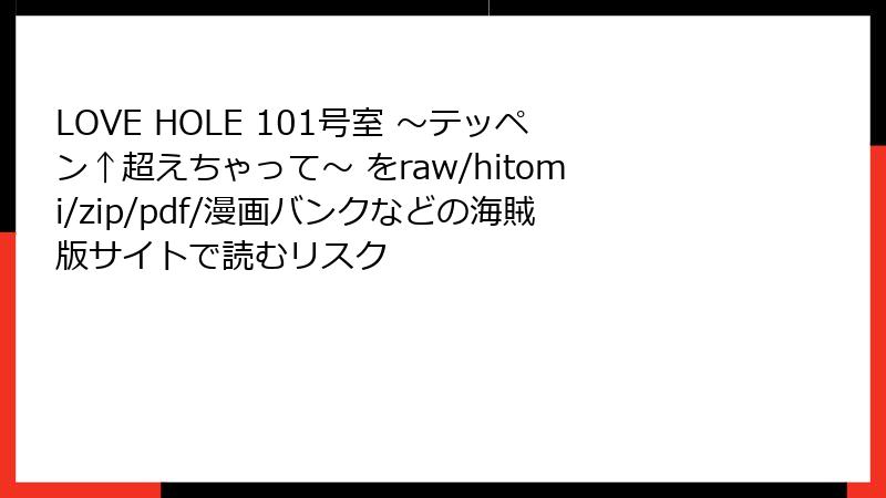 LOVE HOLE 101号室 ～テッペン↑超えちゃって～ をraw/hitomi/zip/pdf/漫画バンクなどの海賊版サイトで読むリスク