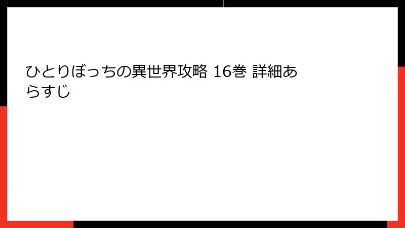 ひとりぼっちの異世界攻略 16巻 詳細あらすじ