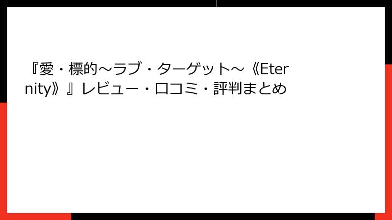 『愛・標的～ラブ・ターゲット～《Eternity》』レビュー・口コミ・評判まとめ