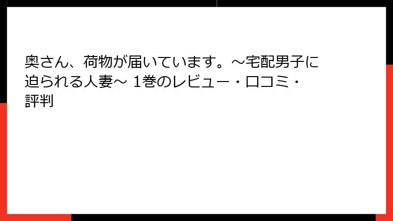 奥さん、荷物が届いています。～宅配男子に迫られる人妻～ 1巻のレビュー・口コミ・評判