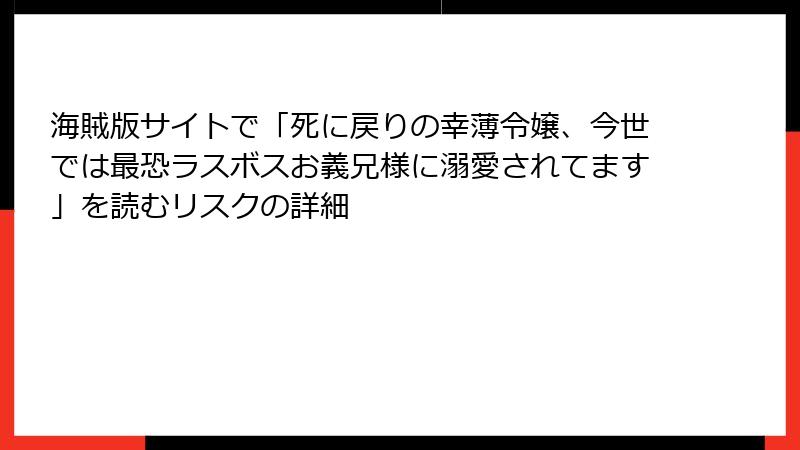 海賊版サイトで「死に戻りの幸薄令嬢、今世では最恐ラスボスお義兄様に溺愛されてます」を読むリスクの詳細