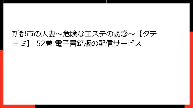 新都市の人妻～危険なエステの誘惑～【タテヨミ】 52巻 電子書籍版の配信サービス
