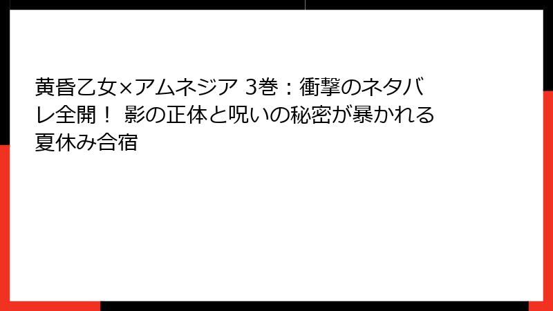 黄昏乙女×アムネジア 3巻：衝撃のネタバレ全開！ 影の正体と呪いの秘密が暴かれる夏休み合宿