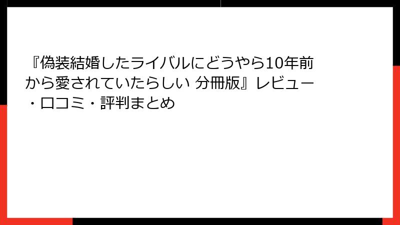 『偽装結婚したライバルにどうやら10年前から愛されていたらしい 分冊版』レビュー・口コミ・評判まとめ