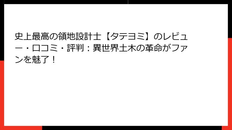 史上最高の領地設計士【タテヨミ】のレビュー・口コミ・評判：異世界土木の革命がファンを魅了！