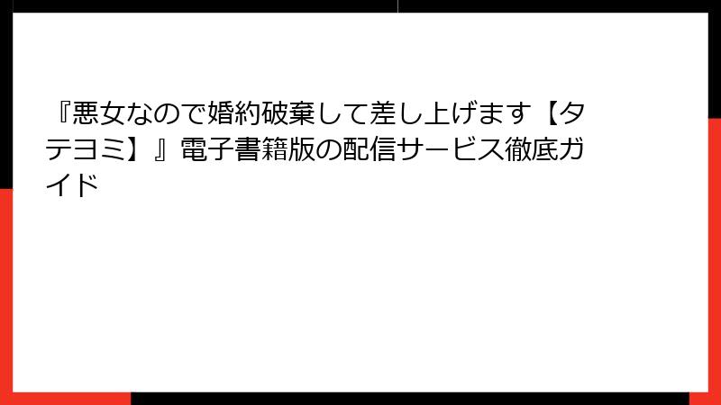 『悪女なので婚約破棄して差し上げます【タテヨミ】』電子書籍版の配信サービス徹底ガイド