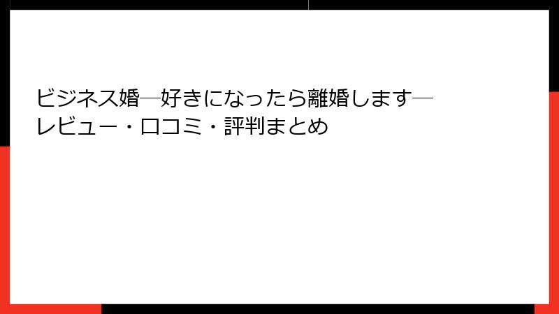 ビジネス婚―好きになったら離婚します― レビュー・口コミ・評判まとめ