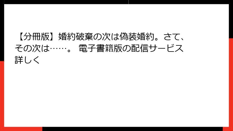 【分冊版】婚約破棄の次は偽装婚約。さて、その次は……。 電子書籍版の配信サービス詳しく