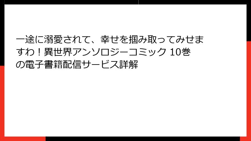 一途に溺愛されて、幸せを掴み取ってみせますわ！異世界アンソロジーコミック 10巻の電子書籍配信サービス詳解