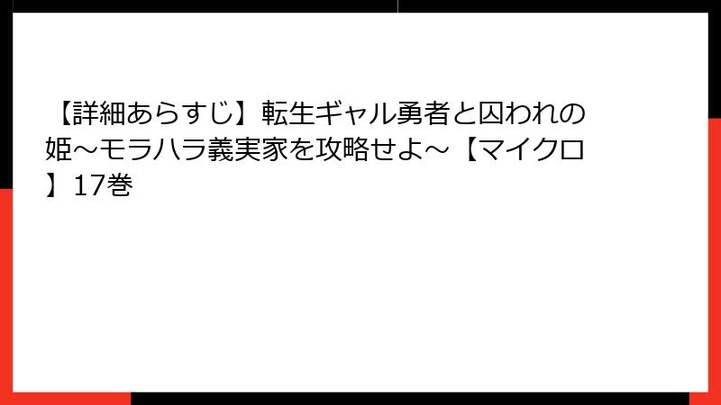 【詳細あらすじ】転生ギャル勇者と囚われの姫～モラハラ義実家を攻略せよ～【マイクロ】17巻