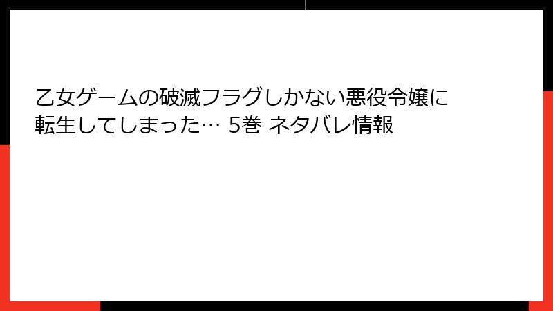 乙女ゲームの破滅フラグしかない悪役令嬢に転生してしまった… 5巻 ネタバレ情報