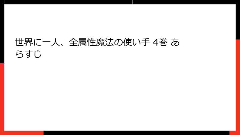 世界に一人、全属性魔法の使い手 4巻 あらすじ