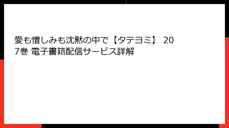 愛も憎しみも沈黙の中で【タテヨミ】 207巻 電子書籍配信サービス詳解