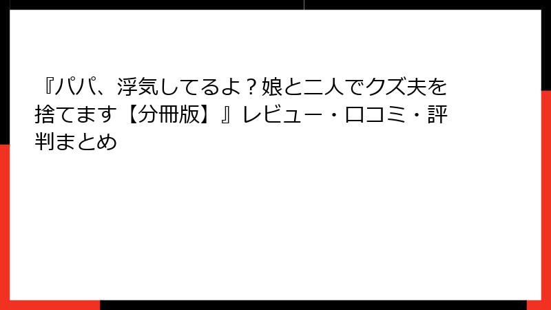 『パパ、浮気してるよ？娘と二人でクズ夫を捨てます【分冊版】』レビュー・口コミ・評判まとめ