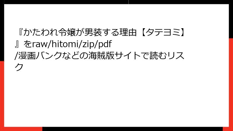 『かたわれ令嬢が男装する理由【タテヨミ】』をraw/hitomi/zip/pdf/漫画バンクなどの海賊版サイトで読むリスク
