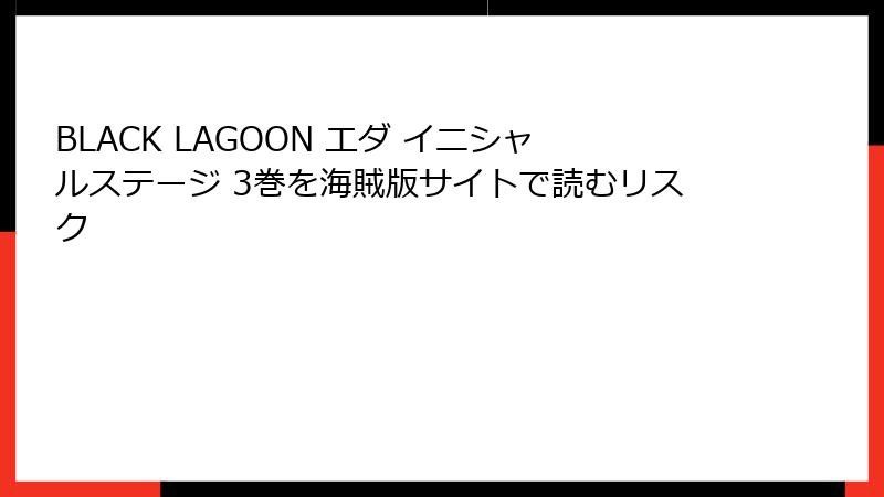 BLACK LAGOON エダ イニシャルステージ 3巻を海賊版サイトで読むリスク