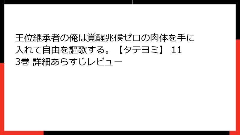 王位継承者の俺は覚醒兆候ゼロの肉体を手に入れて自由を謳歌する。【タテヨミ】 113巻 詳細あらすじレビュー