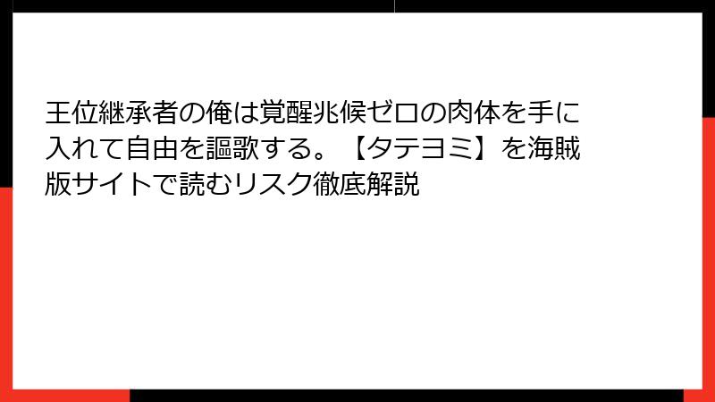 王位継承者の俺は覚醒兆候ゼロの肉体を手に入れて自由を謳歌する。【タテヨミ】を海賊版サイトで読むリスク徹底解説