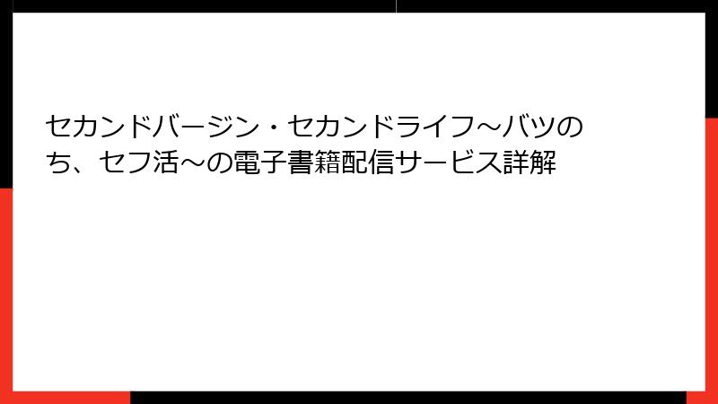 セカンドバージン・セカンドライフ～バツのち、セフ活～の電子書籍配信サービス詳解