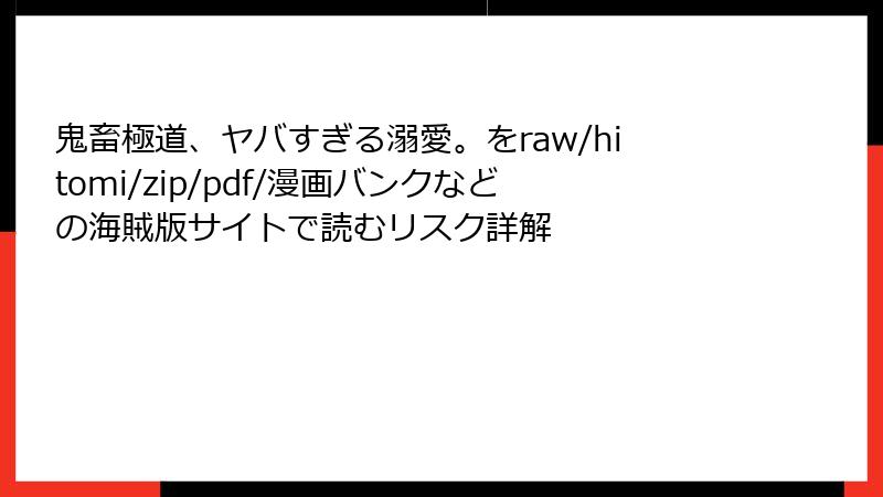 鬼畜極道、ヤバすぎる溺愛。をraw/hitomi/zip/pdf/漫画バンクなどの海賊版サイトで読むリスク詳解