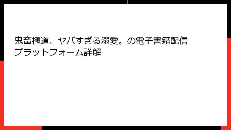 鬼畜極道、ヤバすぎる溺愛。の電子書籍配信プラットフォーム詳解