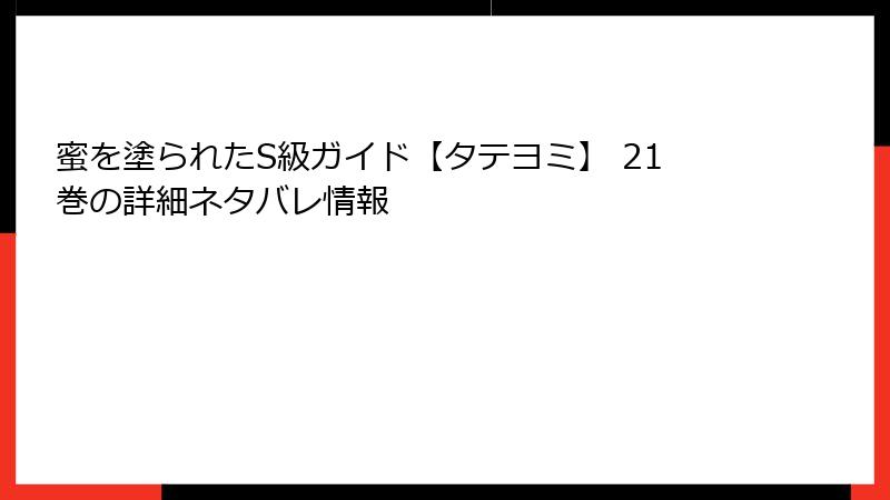 蜜を塗られたS級ガイド【タテヨミ】 21巻の詳細ネタバレ情報