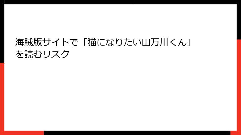 海賊版サイトで「猫になりたい田万川くん」を読むリスク