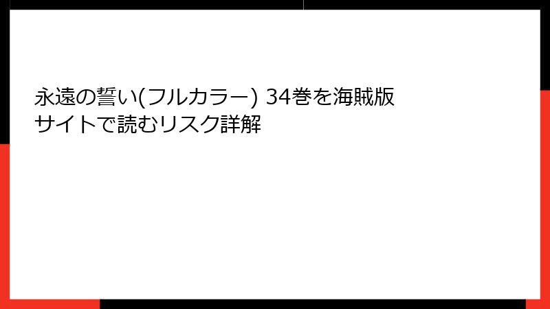 永遠の誓い(フルカラー) 34巻を海賊版サイトで読むリスク詳解