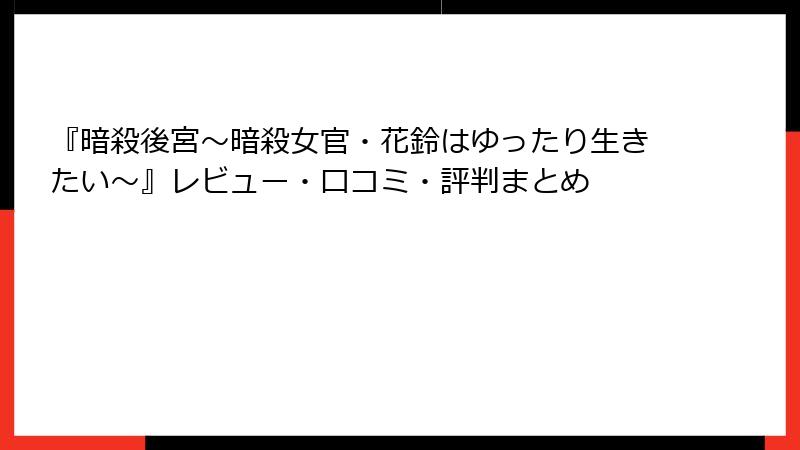 『暗殺後宮～暗殺女官・花鈴はゆったり生きたい～』レビュー・口コミ・評判まとめ