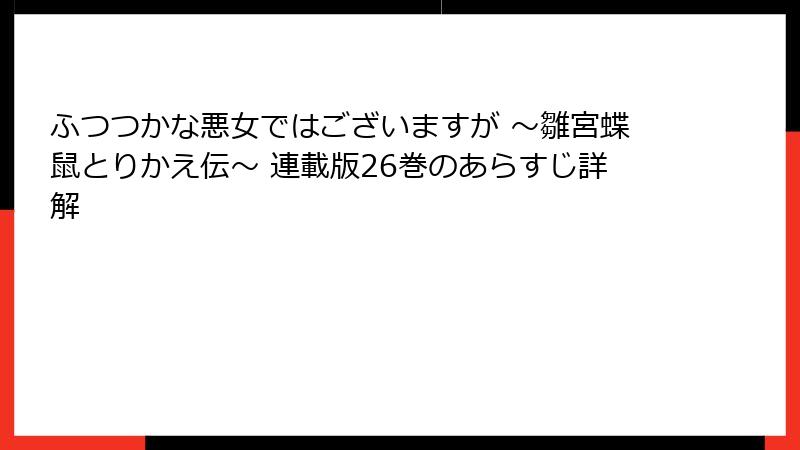 ふつつかな悪女ではございますが ～雛宮蝶鼠とりかえ伝～ 連載版26巻のあらすじ詳解