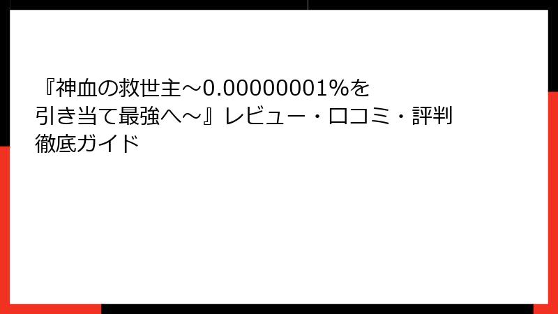『神血の救世主～0.00000001％を引き当て最強へ～』レビュー・口コミ・評判徹底ガイド