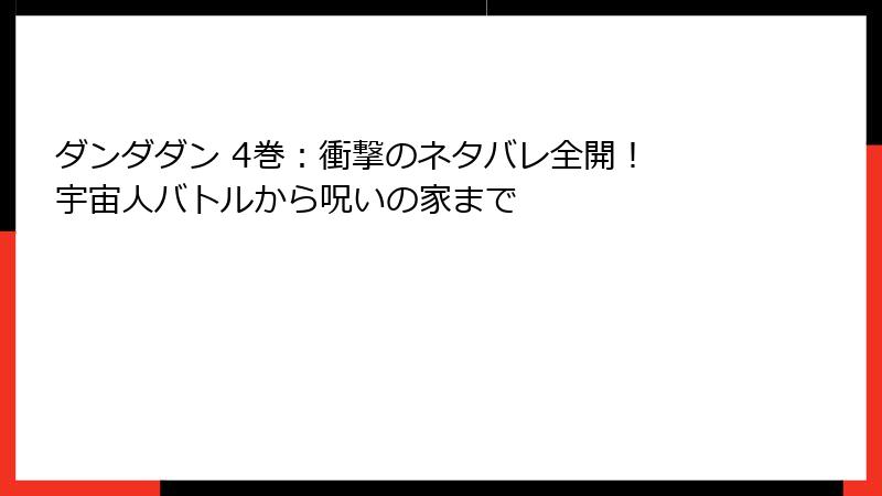 ダンダダン 4巻：衝撃のネタバレ全開！ 宇宙人バトルから呪いの家まで