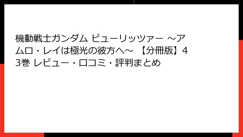 機動戦士ガンダム ピューリッツァー ～アムロ・レイは極光の彼方へ～ 【分冊版】43巻 レビュー・口コミ・評判まとめ