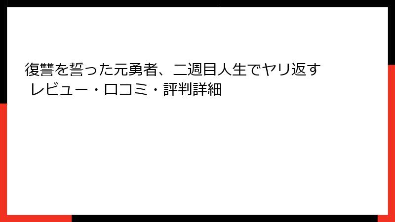 復讐を誓った元勇者、二週目人生でヤリ返す レビュー・口コミ・評判詳細