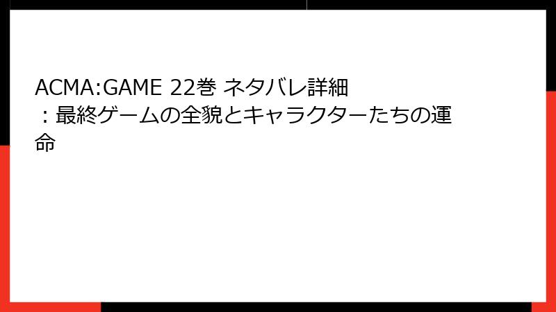 ACMA:GAME 22巻 ネタバレ詳細：最終ゲームの全貌とキャラクターたちの運命