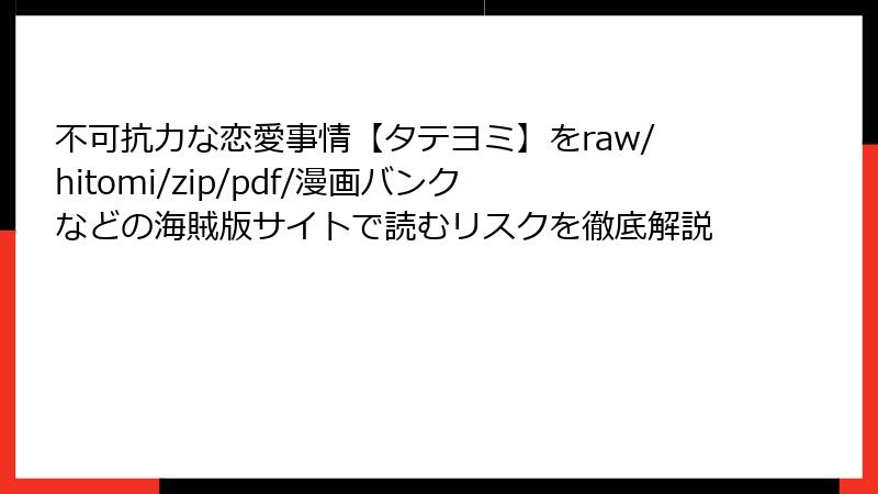 不可抗力な恋愛事情【タテヨミ】をraw/hitomi/zip/pdf/漫画バンクなどの海賊版サイトで読むリスクを徹底解説