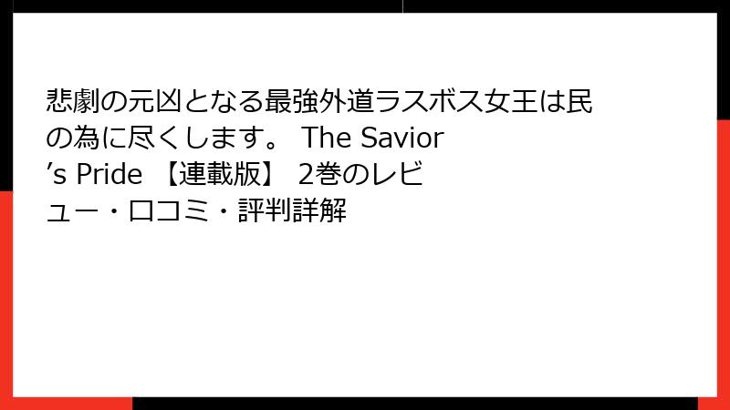 悲劇の元凶となる最強外道ラスボス女王は民の為に尽くします。 The Savior’s Pride 【連載版】 2巻のレビュー・口コミ・評判詳解