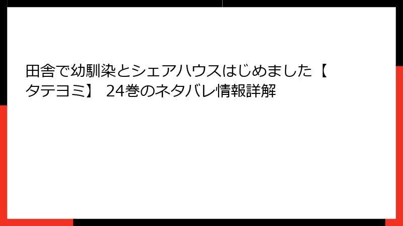 田舎で幼馴染とシェアハウスはじめました【タテヨミ】 24巻のネタバレ情報詳解