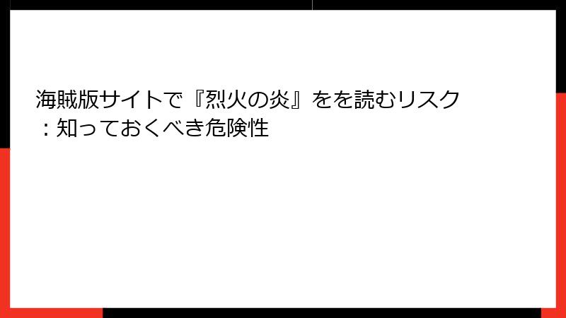 海賊版サイトで『烈火の炎』をを読むリスク：知っておくべき危険性