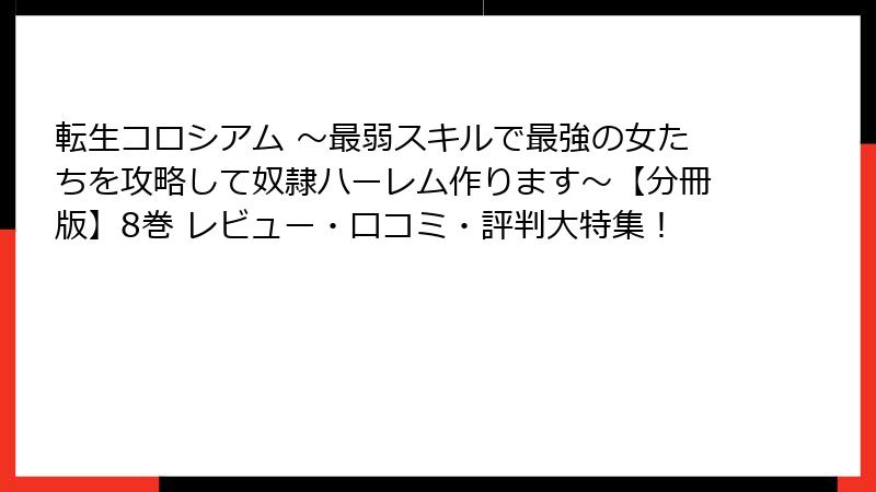 転生コロシアム ～最弱スキルで最強の女たちを攻略して奴隷ハーレム作ります～【分冊版】8巻 レビュー・口コミ・評判大特集！