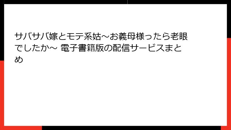 サバサバ嫁とモテ系姑～お義母様ったら老眼でしたか～ 電子書籍版の配信サービスまとめ