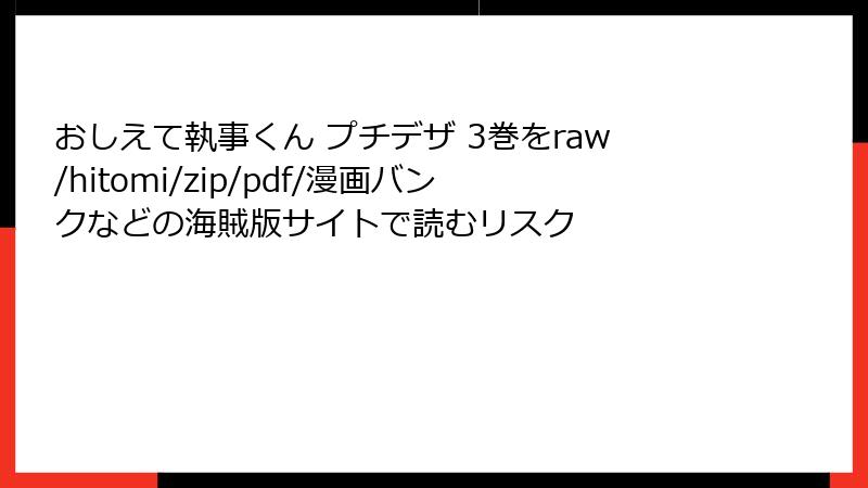 おしえて執事くん プチデザ 3巻をraw/hitomi/zip/pdf/漫画バンクなどの海賊版サイトで読むリスク