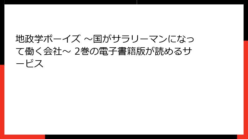 地政学ボーイズ ～国がサラリーマンになって働く会社～ 2巻の電子書籍版が読めるサービス