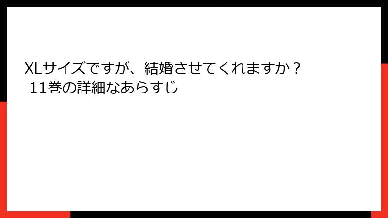 XLサイズですが、結婚させてくれますか？ 11巻の詳細なあらすじ