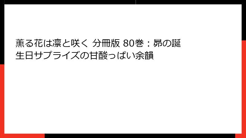 薫る花は凛と咲く 分冊版 80巻：昴の誕生日サプライズの甘酸っぱい余韻