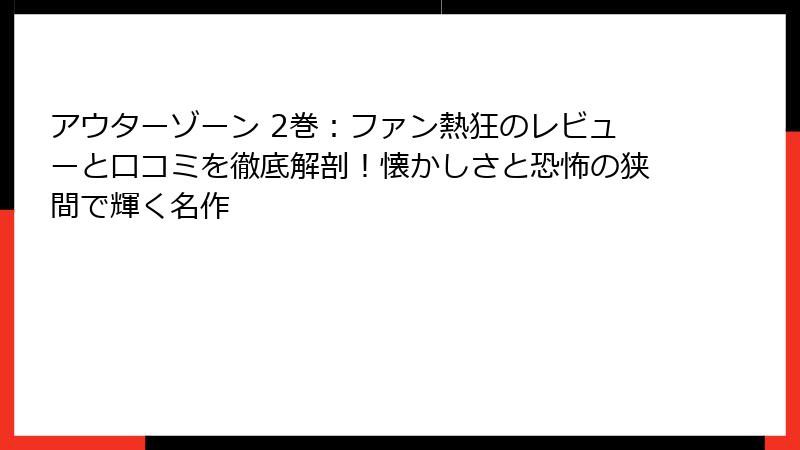 アウターゾーン 2巻：ファン熱狂のレビューと口コミを徹底解剖！懐かしさと恐怖の狭間で輝く名作