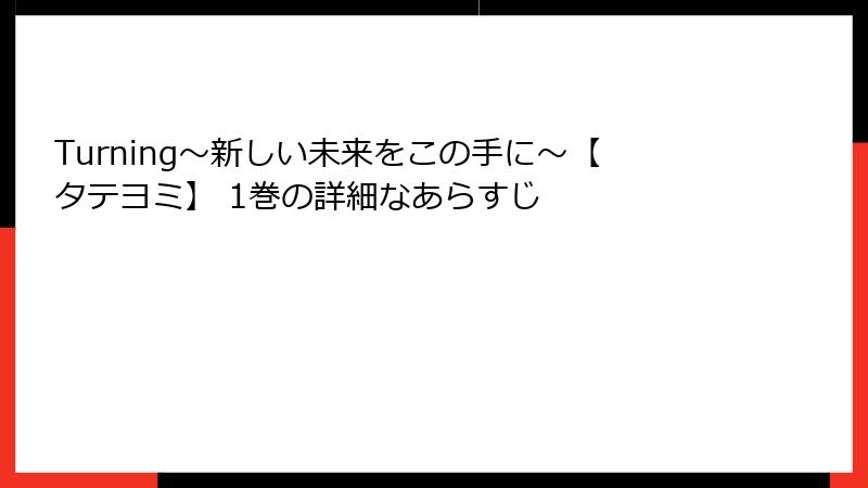 Turning～新しい未来をこの手に～【タテヨミ】 1巻の詳細なあらすじ