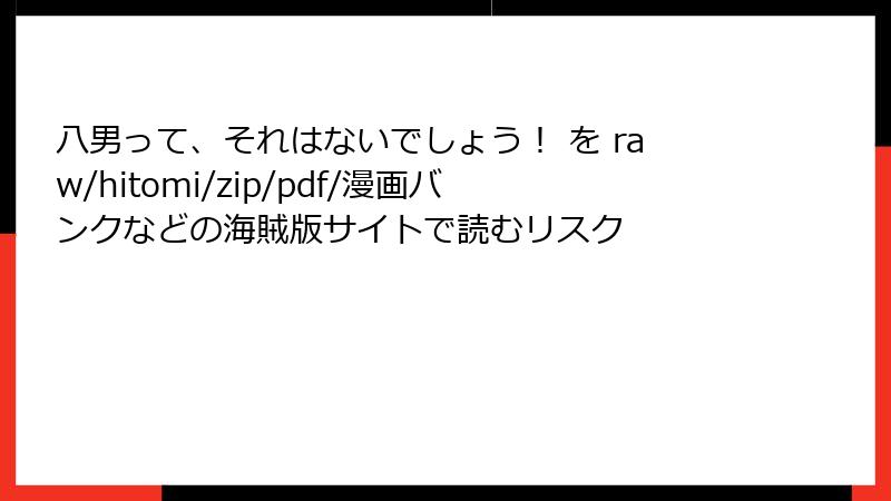 八男って、それはないでしょう！ を raw/hitomi/zip/pdf/漫画バンクなどの海賊版サイトで読むリスク