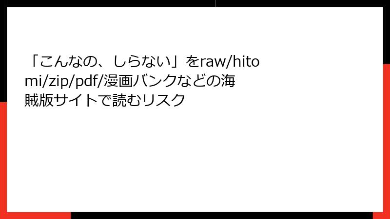 「こんなの、しらない」をraw/hitomi/zip/pdf/漫画バンクなどの海賊版サイトで読むリスク